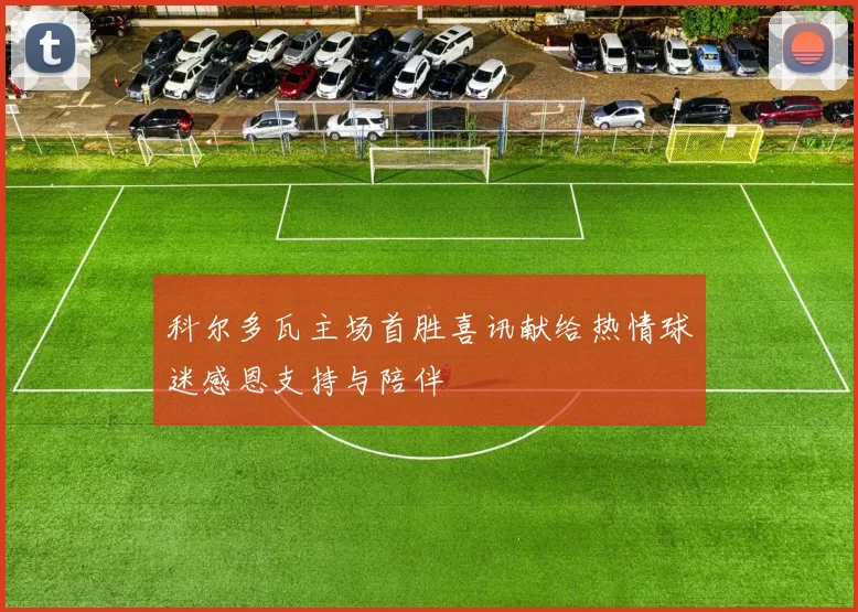 科尔多瓦主场首胜喜讯献给热情球迷感恩支持与陪伴