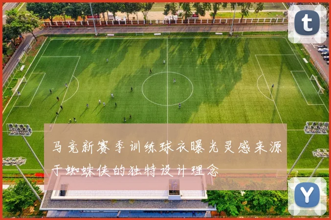马竞新赛季训练球衣曝光灵感来源于蜘蛛侠的独特设计理念